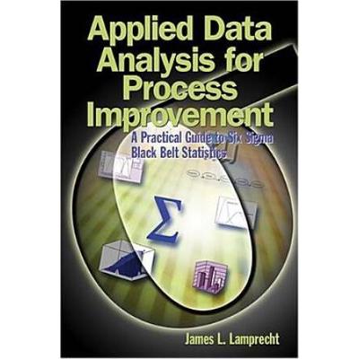 Applied Data Analysis For Process Improvement: A Practical Guide To Six Sigma Black Belts Statistics