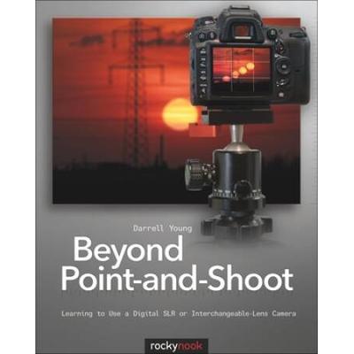 Beyond Pointandshoot Learning To Use A Digital Slr Or Interchangeablelens Camera