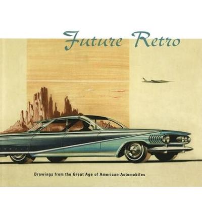 Future Retro: Drawings From The Great Age Of American Automobiles