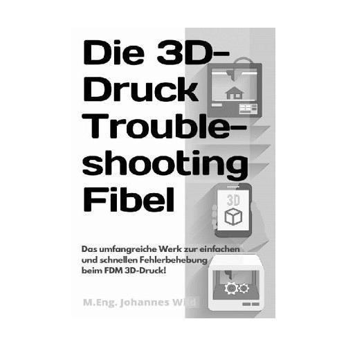 Die 3D-Druck Troubleshooting Fibel – M.Eng. Johannes Wild