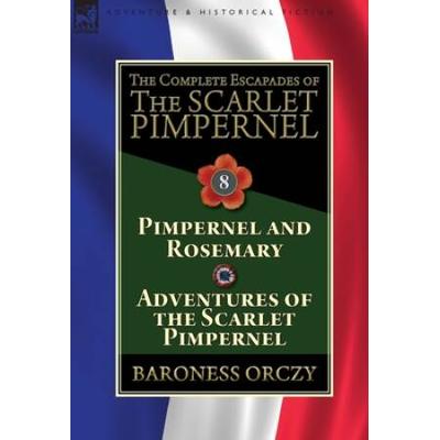 The Complete Escapades Of The Scarlet Pimpernel: Volume 8-Pimpernel And Rosemary & Adventures Of The Scarlet Pimpernel