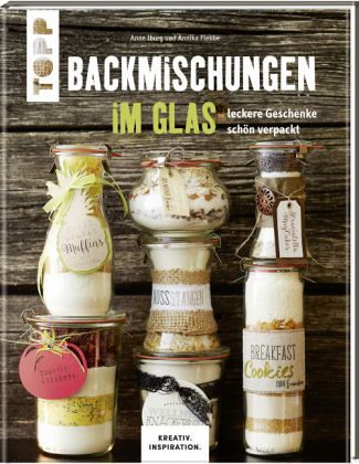 Backmischungen im Glas – Leckere Geschenke schön verpackt – Annika Flebbe, Anne Iburg