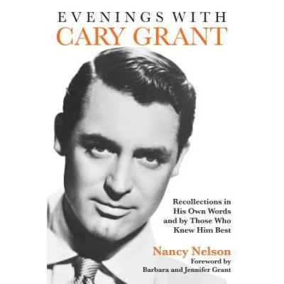 Evenings With Cary Grant: Recollections In His Own Words And By Those Who Knew Him Best