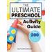 The Ultimate Preschool Activity Guide: Over 200 Fun Preschool Learning Activities For Kids Ages 3-5