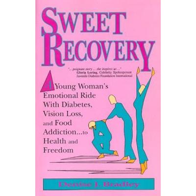 Sweet Recovery A Young Womans Emotional Ride with Diabetes Vision Loss and Food Addiction To Health and Freedom