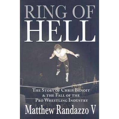 Ring of Hell The Story of Chris Benoit and the Fall of the Pro Wrestling Industry