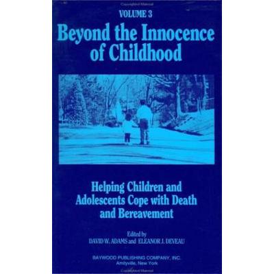 Helping Children and Adolescents Cope with Death and Bereavement Beyond the Innocence of Childhood Volume