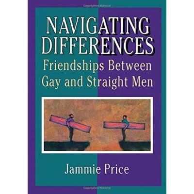 Navigating Differences Friendships Between Gay and Straight Men Haworth Gay Lesbian Studies