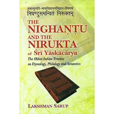 The Nighantu and The Nirukta of Sri Yaskacarya The Oldest Indian Treatise on Etymology Philology and Semantics