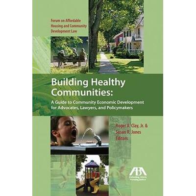 Building Healthy Communities A Guide To Community Economic Development For Advocates Lawyers And Policymakers