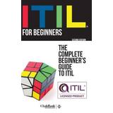 Itil For Beginners: The Complete Beginners' Guide To Itil