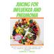 JUICING FOR INFLUENZA AND PNEUMONIA: Recipes To Aid In Your Fight Against Colds, FLU, Sinusitis, And Other Respiratory Diseases