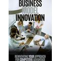 Business Model Innovation: Reinventing Your Approach for Competitive Advantage