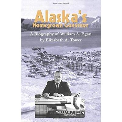 Alaskas Homegrown Governor A Biography Of William A Egan