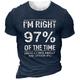 I 'M Right 97% Of The Time Who Cares About Other 4% T-Shirt Mens 3D Shirt For Birthday Blue Summer Cotton Men'S Unisex Tee Slogan Shirts Letter Graphic Prints Crew Neck Black Army Green Navy Gray