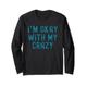 I'm OK With My Crazy Slogan Bekleidung für Damen und Herren Langarmshirt