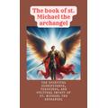 The book of st Michael the archangel: the spiritual significance,teachings,and cultural impact of St.Michael