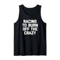 Racing To Burn Off The Crazy - Lustiger Spruch Car Guy Racing Tank Top