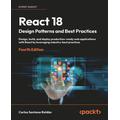 React 18 Design Patterns and Best Practices: Design, build, and deploy production-ready web applications with React by leveraging industry-best practices