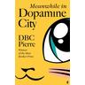 Meanwhile in Dopamine City - DBC Pierre