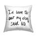 Stupell My Dog Said No Pet Humor Phrase Minimal Text Printed Outdoor Throw Pillow Design by Sd Graphics Studio