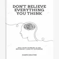 Don't Believe Everything You Think by Joseph Nguyen Why Your Thinking Is The Beginning & End Of