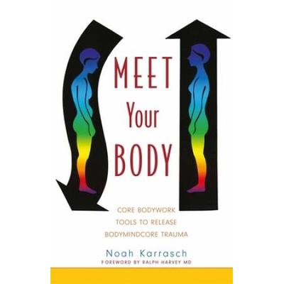 Meet Your Body: Core Bodywork Tools to Release Bodymindcore Trauma