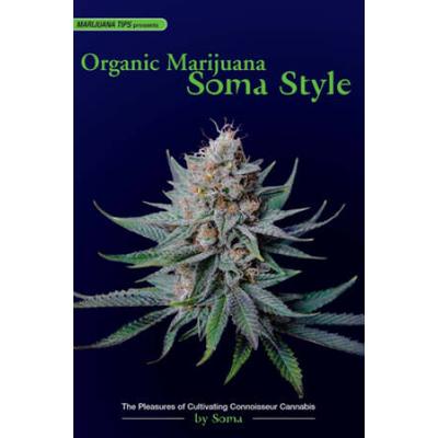 Organic Marijuana, Soma Style: The Pleasures Of Cultivating Connoisseur Cannabis