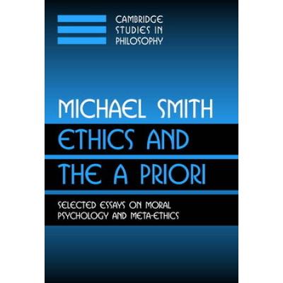 Ethics And The A Priori: Selected Essays On Moral Psychology And Meta-Ethics