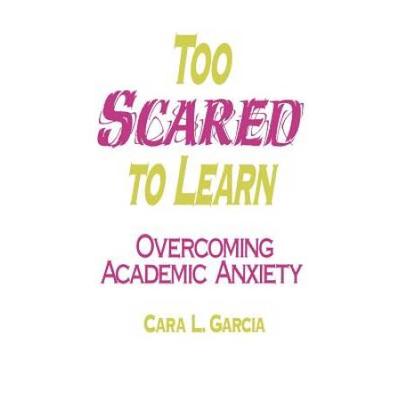 Too Scared to Learn: Overcoming Academic Anxiety