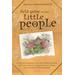 Field Guide To The Little People: A Curious Journey Into The Hidden Realm Of Elves, Faeries, Hobgoblins & Other Not-So-Mythical Creatures