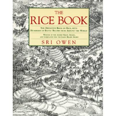 The Rice Book: The Definitive Book On The Magic Of Rice, With Hundreds Of Exotic Recipes From...