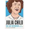 Julia Child: The Last Interview: And Other Conversations - Julia Child
