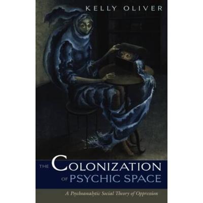 Colonization Of Psychic Space: A Psychoanalytic Social Theory Of Oppression