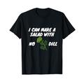 Lustiges Kochdesign "I Can Make a Salad With No Dill" T-Shirt