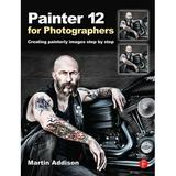 Painter 12 for Photographers: Creating Painterly Images Step by Step (Paperback)