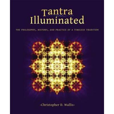 Tantra Illuminated: The Philosophy, History, And Practice Of A Timeless Tradition