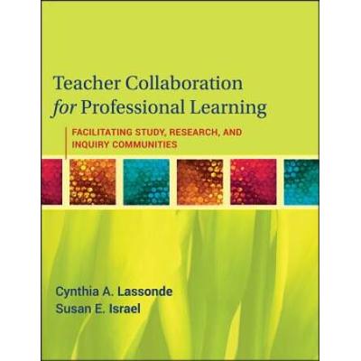 Teacher Collaboration For Professional Learning: Facilitating Study, Research, And Inquiry Communities