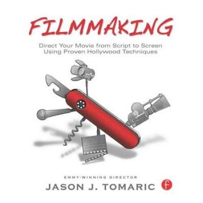 Filmmaking: Direct Your Movie From Script To Screen Using Proven Hollywood Techniques