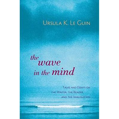 The Wave In The Mind: Talks And Essays On The Writ...