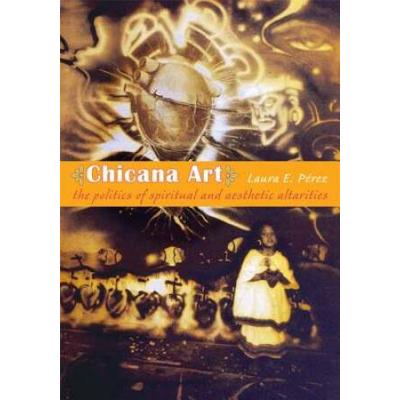Chicana Art: The Politics Of Spiritual And Aesthet...