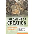 Groaning Of Creation: God, Evolution, And The Problem Of Evil