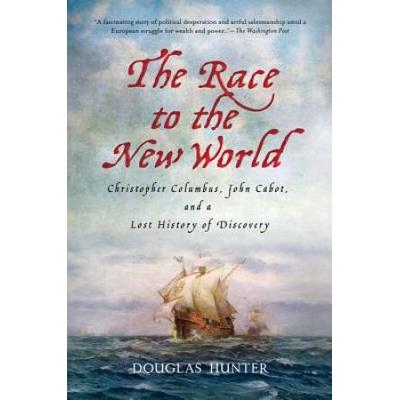 The Race To The New World: Christopher Columbus, John Cabot, And A Lost History Of Discovery