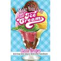 Make Your Own Ice Cream : Classic Recipes for Ice Cream Sorbet Italian Ice Sherbet and Other Frozen Desserts (Paperback)