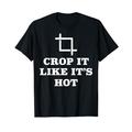 Crop It Like It's Hot - Fotografen Lustige Fotografie T-Shirt