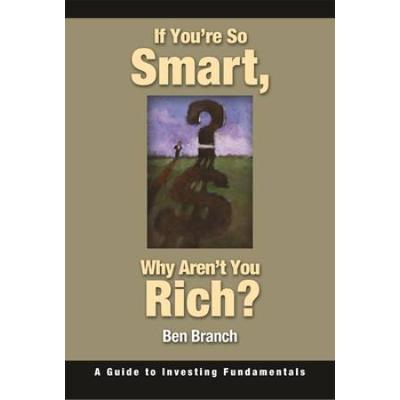 If You're So Smart, Why Aren't You Rich?: A Guide To Investing Fundamentals