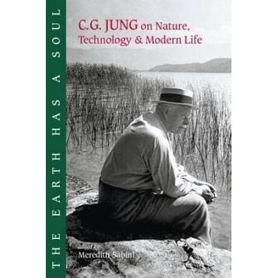 The Earth Has A Soul: C.g. Jung On Nature, Technol...