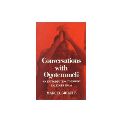 Conversations With Ogotemmeli by M. Griaule (Paperback - Reprint)