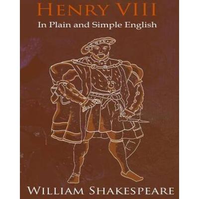 King Henry VIII In Plain and Simple English A Modern Translation and the Original Version