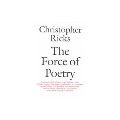 The Force of Poetry by Christopher B. Ricks (Paperback - Reprint)
